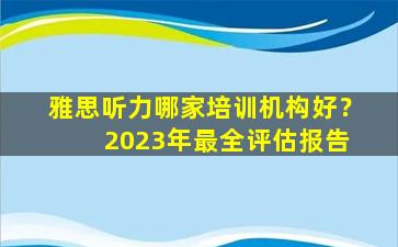 雅思听力哪家培训机构好？ 2023年最全评估报告